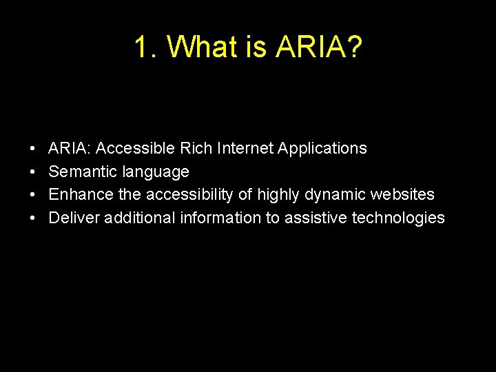 1. What is ARIA? • • ARIA: Accessible Rich Internet Applications Semantic language Enhance