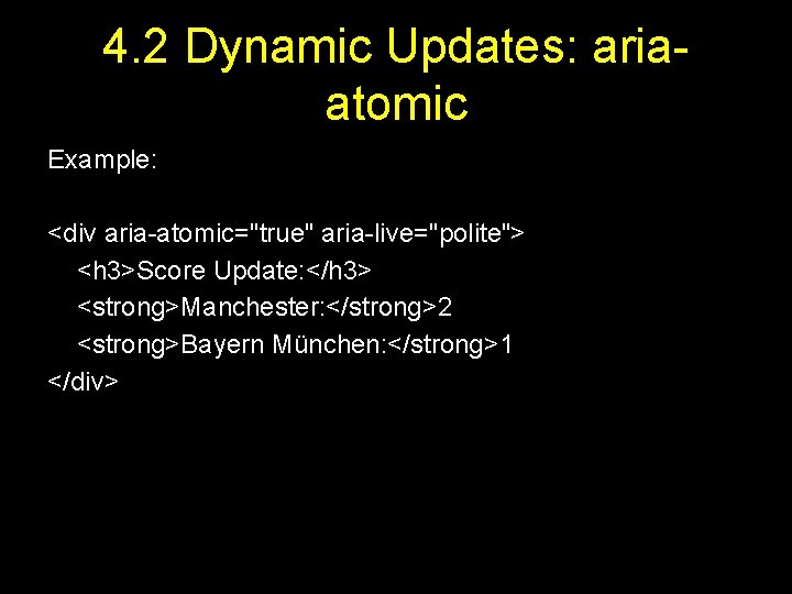 4. 2 Dynamic Updates: ariaatomic Example: <div aria-atomic="true" aria-live="polite"> <h 3>Score Update: </h 3>
