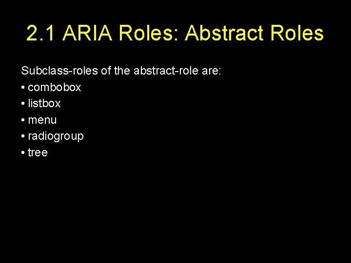 2. 1 ARIA Roles: Abstract Roles Subclass-roles of the abstract-role are: • combobox •