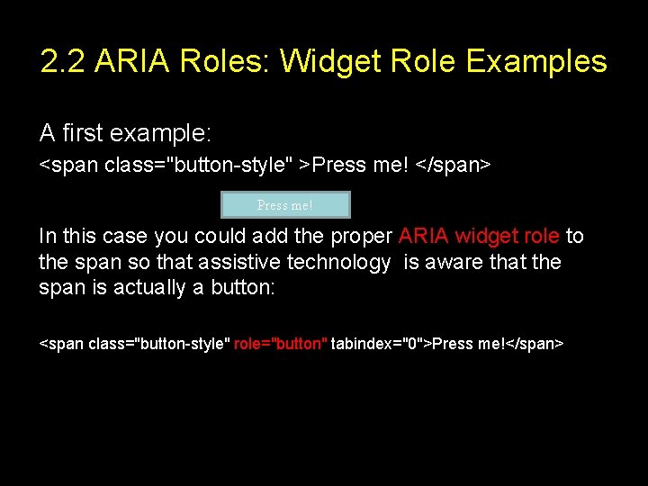 2. 2 ARIA Roles: Widget Role Examples A first example: <span class="button-style" >Press me!