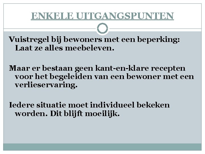 ENKELE UITGANGSPUNTEN Vuistregel bij bewoners met een beperking: Laat ze alles meebeleven. Maar er