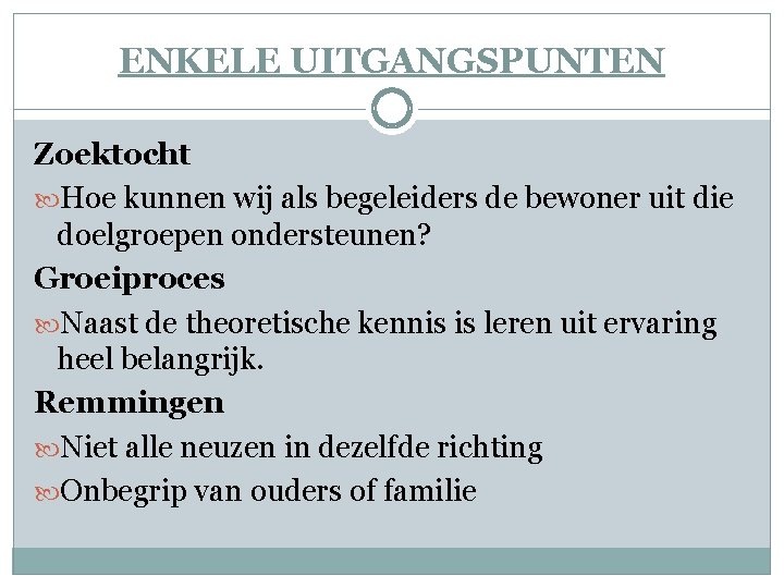 ENKELE UITGANGSPUNTEN Zoektocht Hoe kunnen wij als begeleiders de bewoner uit die doelgroepen ondersteunen?