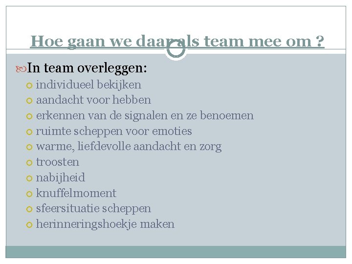 Hoe gaan we daar als team mee om ? In team overleggen: individueel bekijken