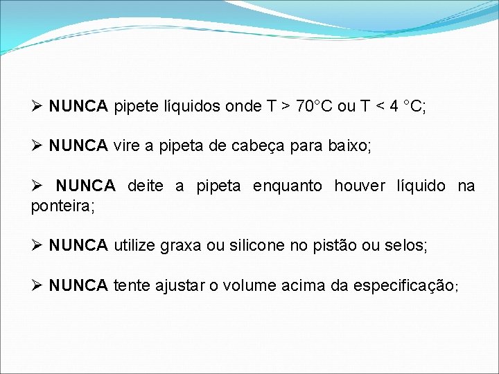 Ø NUNCA pipete líquidos onde T > 70°C ou T < 4 °C; Ø