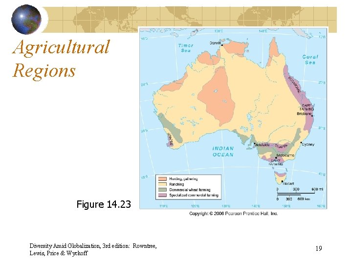 Agricultural Regions Figure 14. 23 Diversity Amid Globalization, 3 rd edition: Rowntree, Lewis, Price