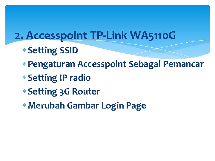2. Accesspoint TP-Link WA 5110 G Setting SSID Pengaturan Accesspoint Sebagai Pemancar Setting IP