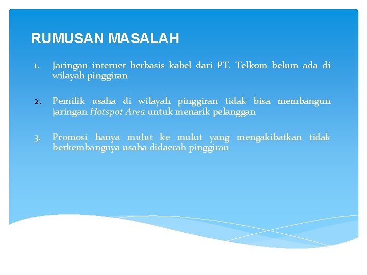 RUMUSAN MASALAH 1. Jaringan internet berbasis kabel dari PT. Telkom belum ada di wilayah