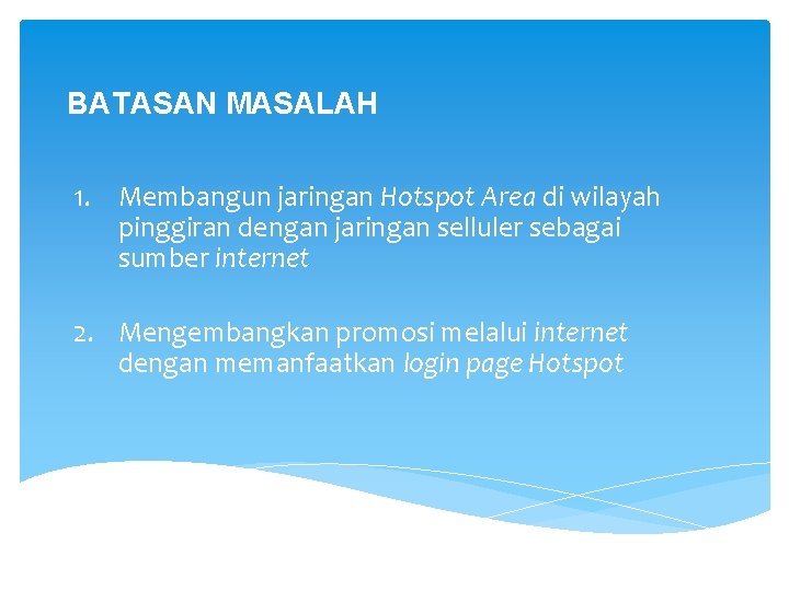 BATASAN MASALAH 1. Membangun jaringan Hotspot Area di wilayah pinggiran dengan jaringan selluler sebagai