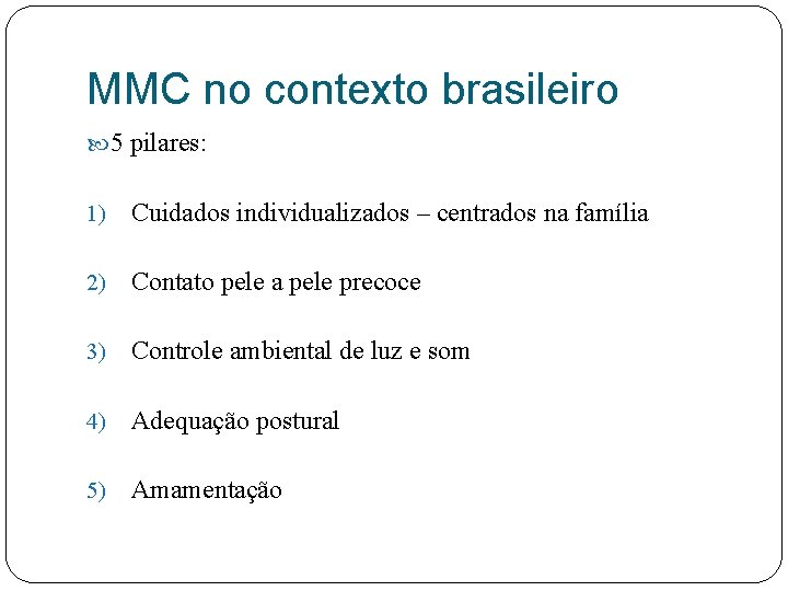MMC no contexto brasileiro 5 pilares: 1) Cuidados individualizados – centrados na família 2)