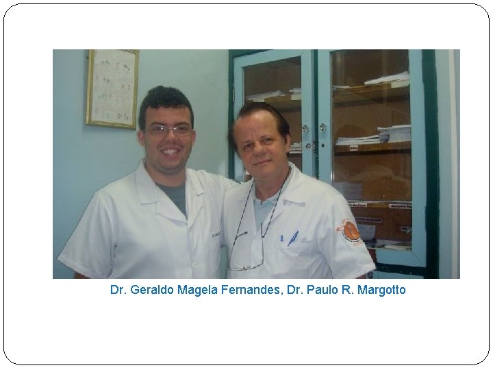 Dr. Geraldo Magela Fernandes, Dr. Paulo R. Margotto 