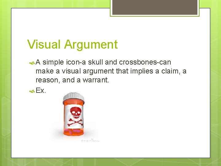 Visual Argument A simple icon-a skull and crossbones-can make a visual argument that implies