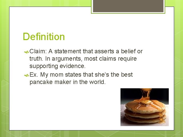 Definition Claim: A statement that asserts a belief or truth. In arguments, most claims