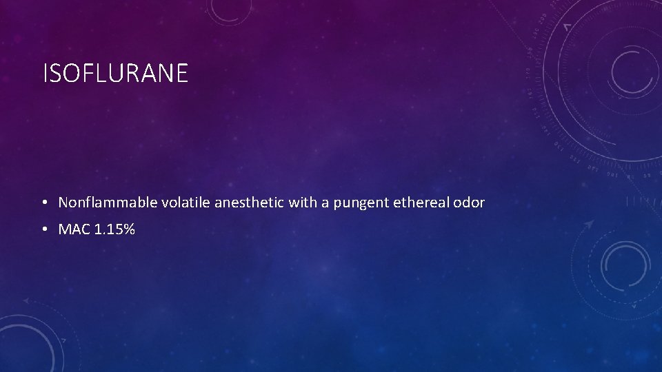 ISOFLURANE • Nonflammable volatile anesthetic with a pungent ethereal odor • MAC 1. 15%