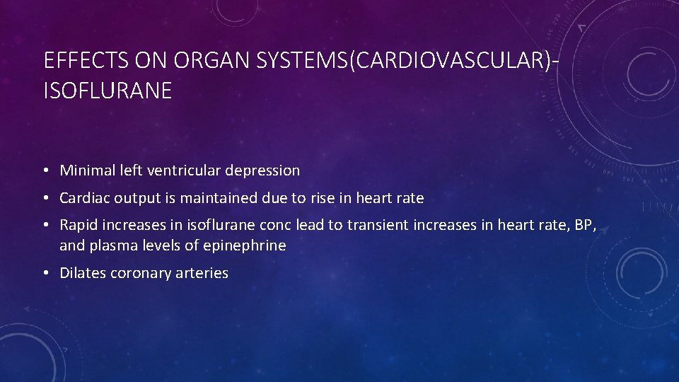 EFFECTS ON ORGAN SYSTEMS(CARDIOVASCULAR)ISOFLURANE • Minimal left ventricular depression • Cardiac output is maintained