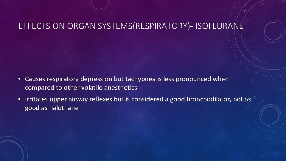 EFFECTS ON ORGAN SYSTEMS(RESPIRATORY)- ISOFLURANE • Causes respiratory depression but tachypnea is less pronounced