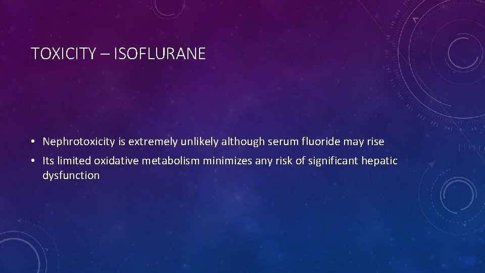 TOXICITY – ISOFLURANE • Nephrotoxicity is extremely unlikely although serum fluoride may rise •