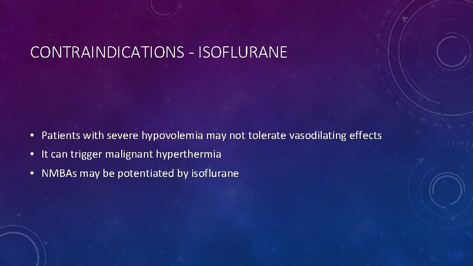 CONTRAINDICATIONS - ISOFLURANE • Patients with severe hypovolemia may not tolerate vasodilating effects •