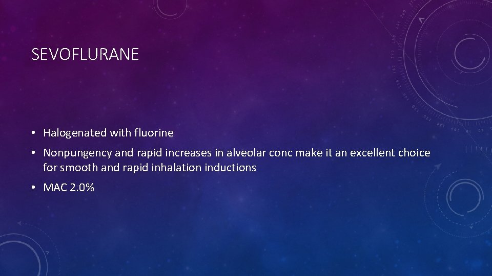 SEVOFLURANE • Halogenated with fluorine • Nonpungency and rapid increases in alveolar conc make
