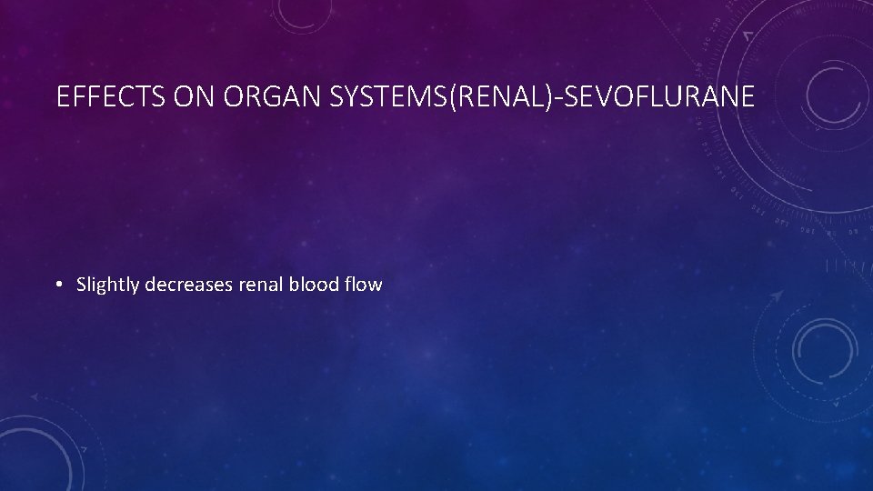 EFFECTS ON ORGAN SYSTEMS(RENAL)-SEVOFLURANE • Slightly decreases renal blood flow 