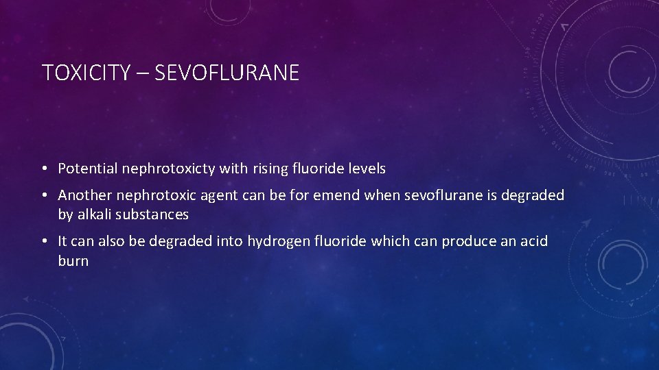 TOXICITY – SEVOFLURANE • Potential nephrotoxicty with rising fluoride levels • Another nephrotoxic agent