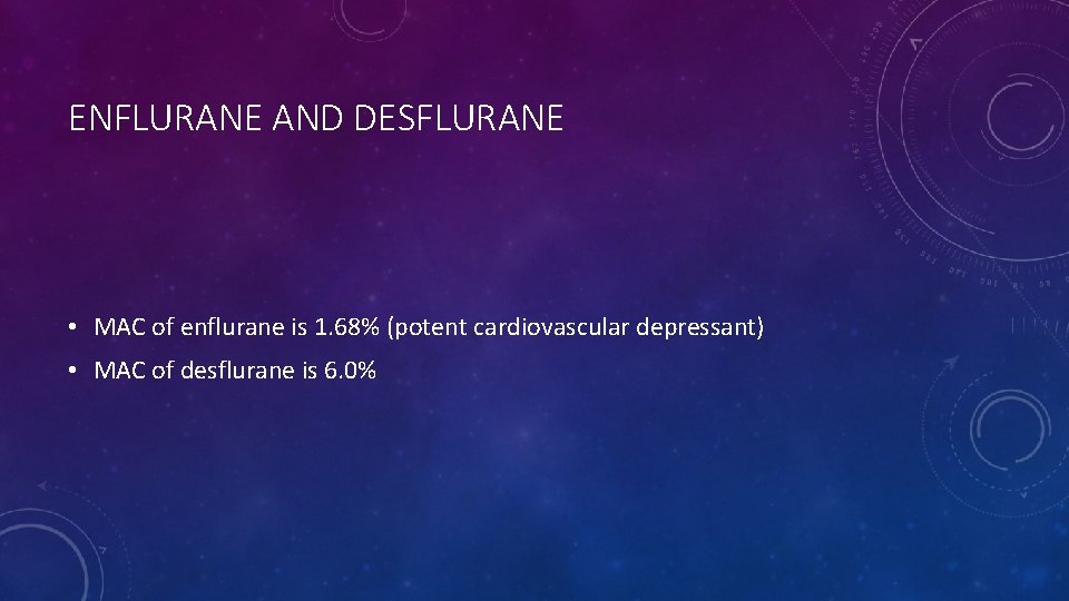 ENFLURANE AND DESFLURANE • MAC of enflurane is 1. 68% (potent cardiovascular depressant) •