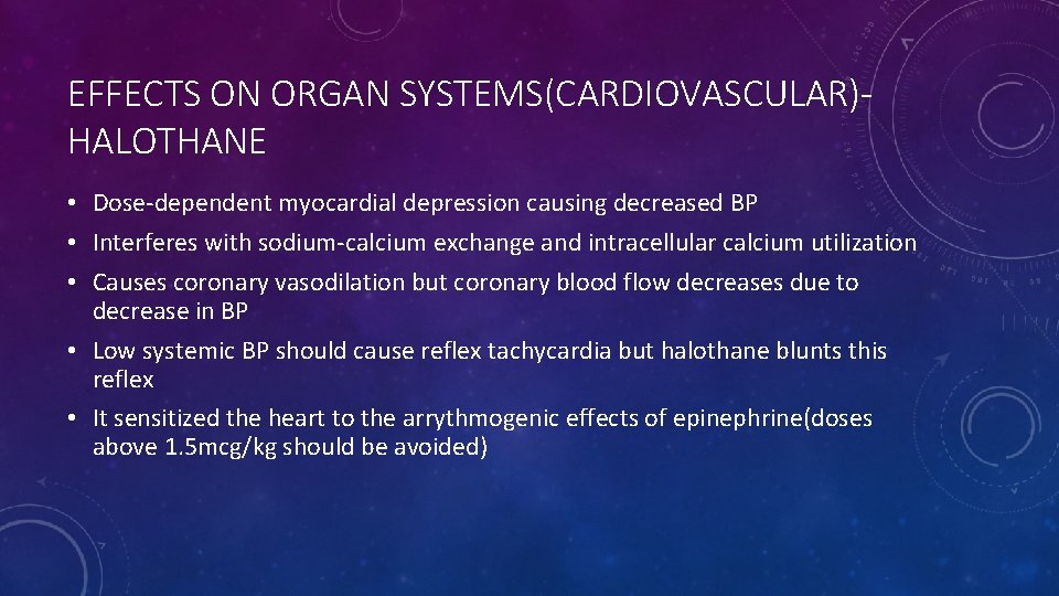 EFFECTS ON ORGAN SYSTEMS(CARDIOVASCULAR)HALOTHANE • Dose-dependent myocardial depression causing decreased BP • Interferes with
