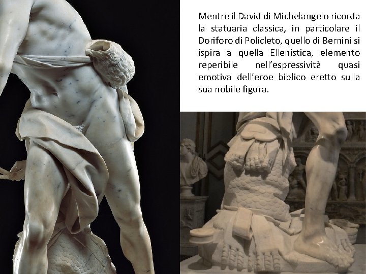 Mentre il David di Michelangelo ricorda la statuaria classica, in particolare il Doriforo di