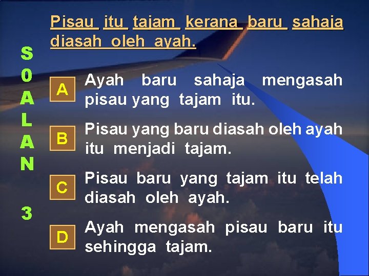 S 0 A L A N 3 Pisau itu tajam kerana baru sahaja diasah