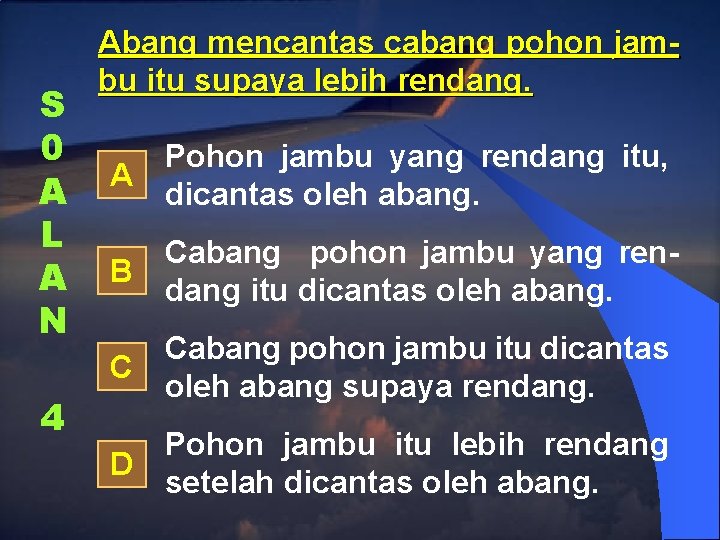 S 0 A L A N 4 Abang mencantas cabang pohon jambu itu supaya