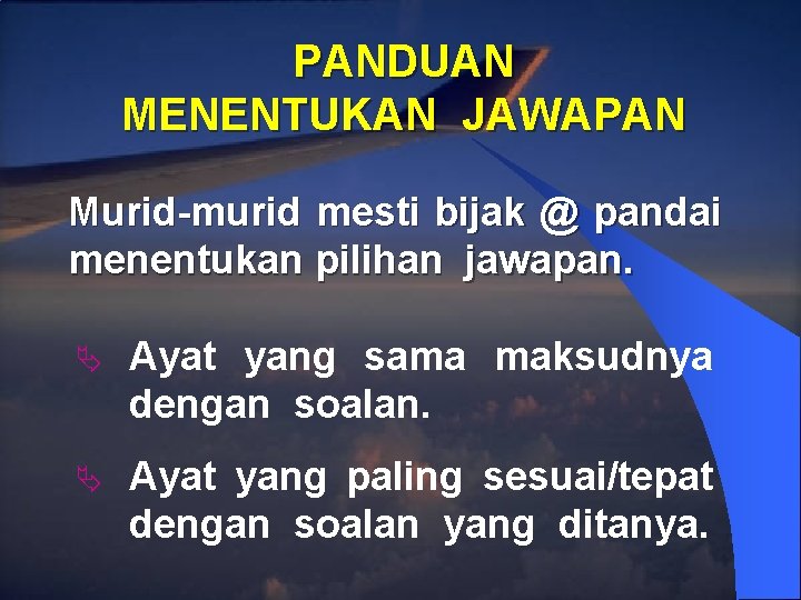 PANDUAN MENENTUKAN JAWAPAN Murid-murid mesti bijak @ pandai menentukan pilihan jawapan. Ä Ayat yang