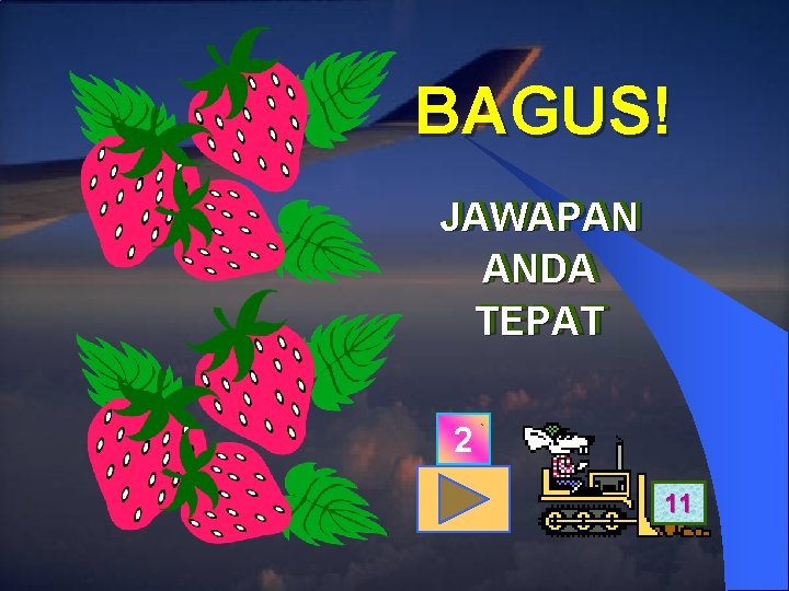 BAGUS! JAWAPAN ANDA TEPAT 2 11 