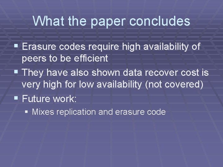 What the paper concludes § Erasure codes require high availability of peers to be
