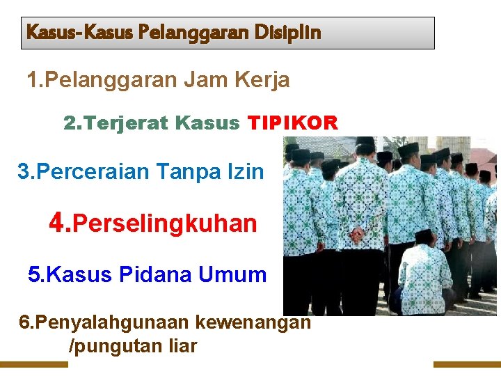 Kasus-Kasus Pelanggaran Disiplin 1. Pelanggaran Jam Kerja 2. Terjerat Kasus TIPIKOR 3. Perceraian Tanpa