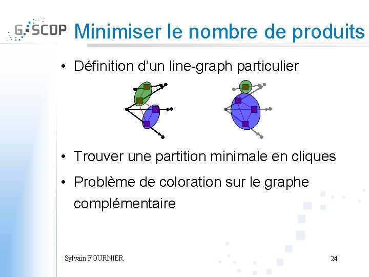 Minimiser le nombre de produits • Définition d’un line-graph particulier • Trouver une partition