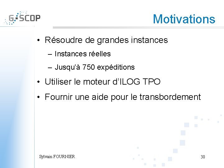 Motivations • Résoudre de grandes instances – Instances réelles – Jusqu’à 750 expéditions •