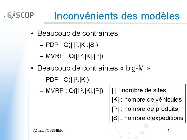 Inconvénients des modèles • Beaucoup de contraintes – PDP : O(|I|². |K|. |S|) –
