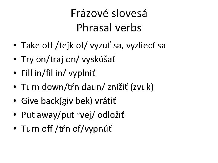 Frázové slovesá Phrasal verbs • • Take off /tejk of/ vyzuť sa, vyzliecť sa