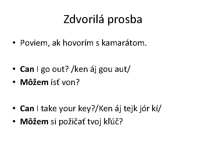 Zdvorilá prosba • Poviem, ak hovorím s kamarátom. • Can I go out? /ken