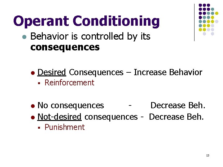 Operant Conditioning l Behavior is controlled by its consequences l Desired Consequences – Increase