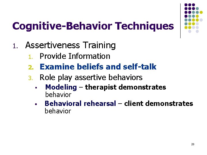 Cognitive-Behavior Techniques 1. Assertiveness Training Provide Information Examine beliefs and self-talk Role play assertive