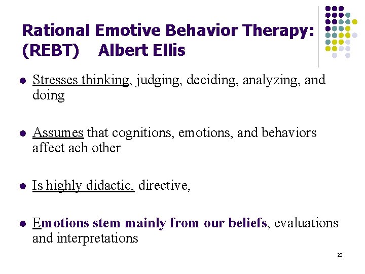 Rational Emotive Behavior Therapy: (REBT) Albert Ellis l Stresses thinking, judging, deciding, analyzing, and