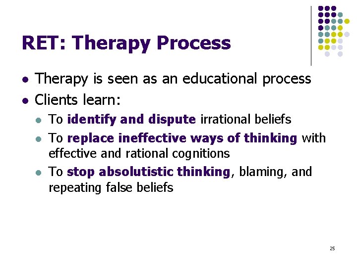 RET: Therapy Process l l Therapy is seen as an educational process Clients learn: