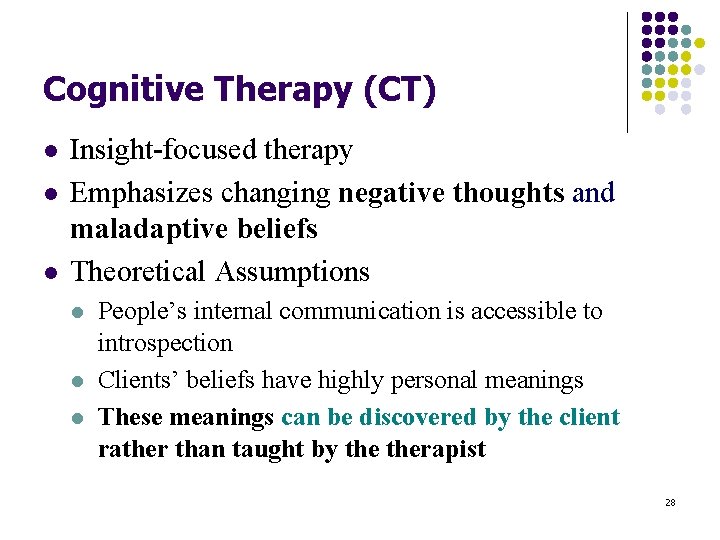 Cognitive Therapy (CT) l l l Insight-focused therapy Emphasizes changing negative thoughts and maladaptive