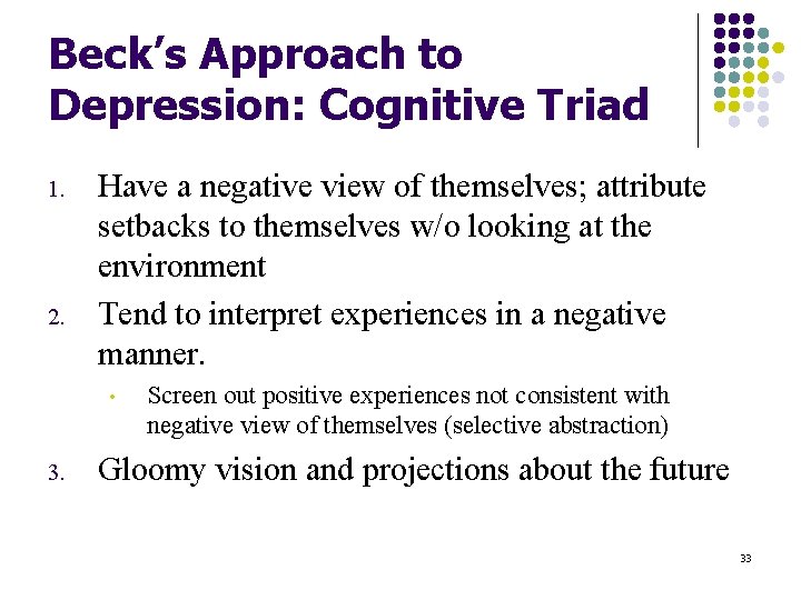 Beck’s Approach to Depression: Cognitive Triad 1. 2. Have a negative view of themselves;