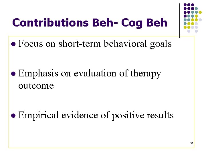 Contributions Beh- Cog Beh l Focus on short-term behavioral goals l Emphasis on evaluation