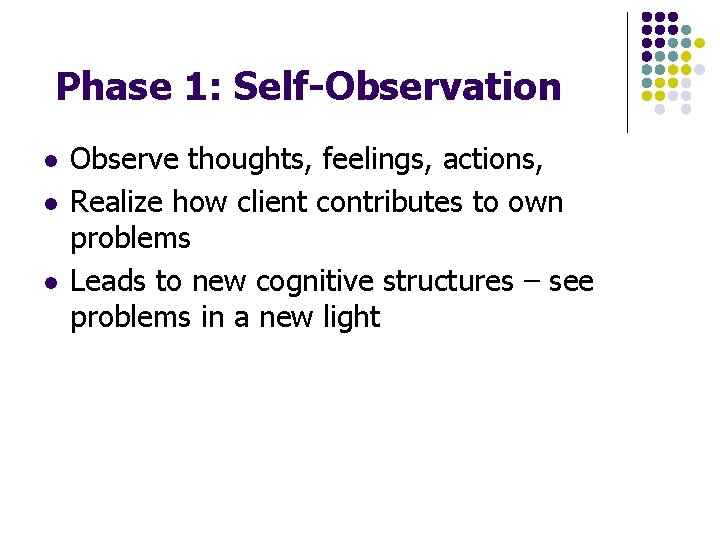 Phase 1: Self-Observation l l l Observe thoughts, feelings, actions, Realize how client contributes
