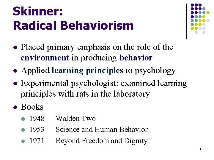 Skinner: Radical Behaviorism l l Placed primary emphasis on the role of the environment