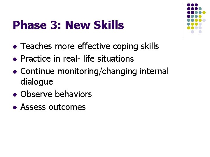 Phase 3: New Skills l l l Teaches more effective coping skills Practice in