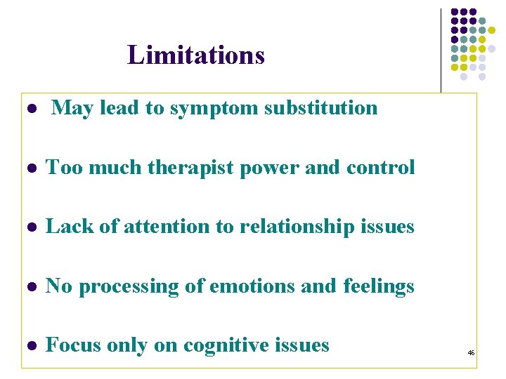 Limitations l May lead to symptom substitution l Too much therapist power and control