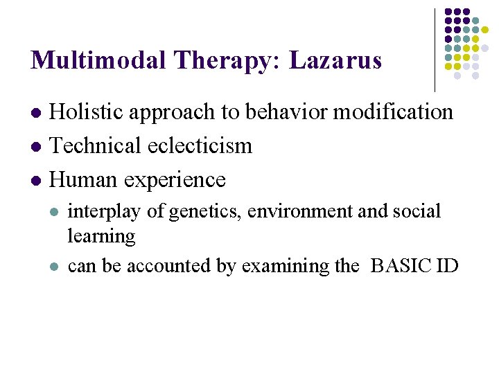 Multimodal Therapy: Lazarus Holistic approach to behavior modification l Technical eclecticism l Human experience
